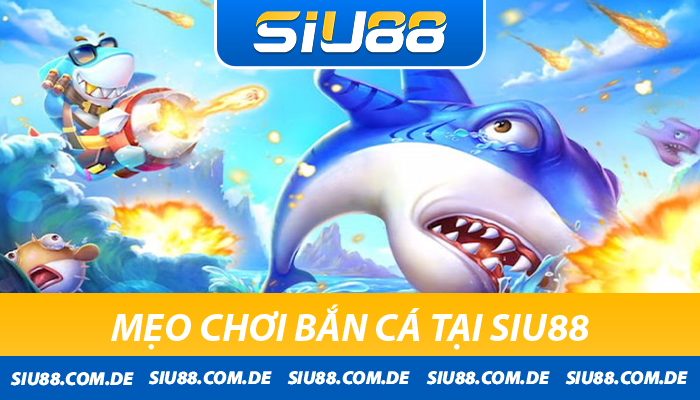 Mẹo chơi bắn cá Siu88