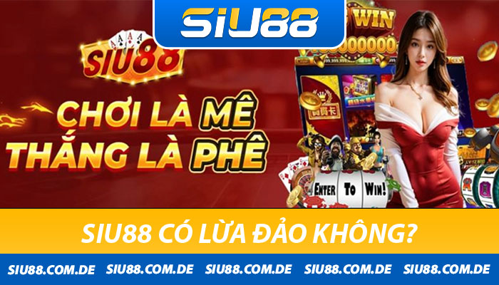 Siu88 có lừa đảo không